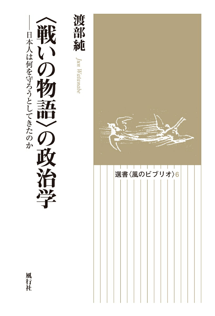 〈戦いの物語〉の政治学日本人は何を守ろうとしてきたのか（選書〈風のビブリオ〉6）[渡部純]