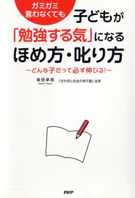 楽天ブックス 子どもが 勉強する気 になるほめ方 叱り方 ガミガミ言わなくても どんな子だって必ず伸びる 坂田卓哉 本