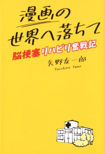 楽天ブックス 漫画の世界へ落ちて 脳梗塞リハビリ奮戦記 矢野友一郎 本