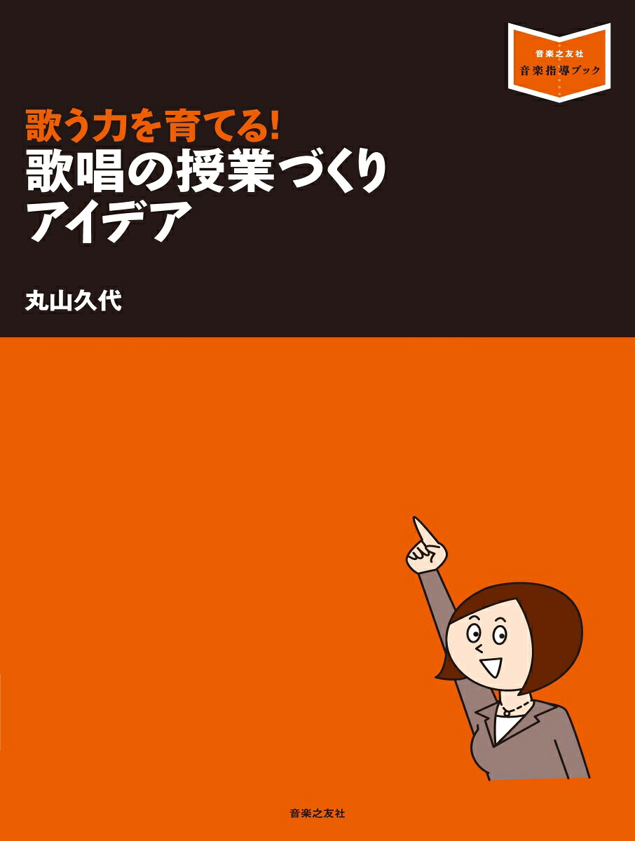 歌う力を育てる！歌唱の授業づくりアイデア（音楽指導ブック）[丸山久代]