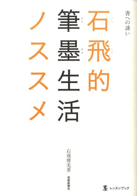 石飛的筆墨生活ノススメ書への誘い（墨レッスンブック）[石飛博光]