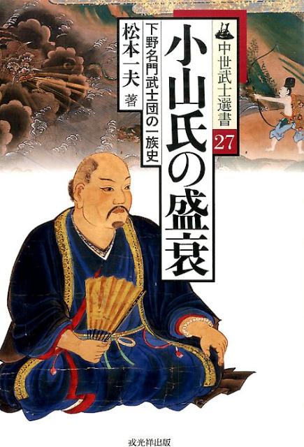 楽天ブックス: 小山氏の盛衰 - 下野名門武士団の一族史 - 松本一夫 - 9784864031660 : 本