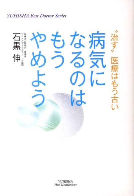 楽天ブックス 病気になるのはもうやめよう 治す 医療はもう古い 石黒伸 9784860301705 本