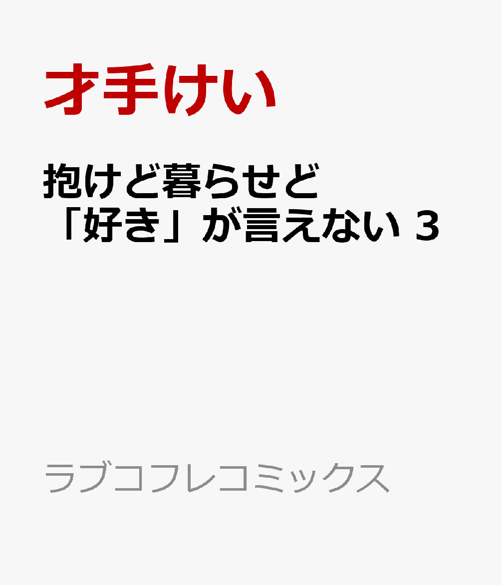 抱けど暮らせど「好き」が言えない3（ラブコフレコミックス）[才手けい]