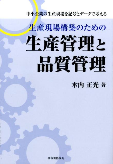 楽天ブックス 生産現場構築のための生産管理と品質管理 中小企業の生産現場を記号とデータで考える 木内正光 本