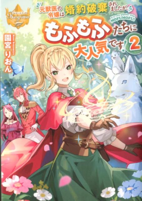 元獣医の令嬢は婚約破棄されましたが、もふもふたちに大人気です！（2）（レジーナブックス）[園宮りおん]