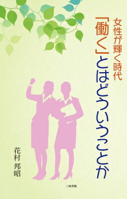 「働く」とはどういうことか女性が輝く時代[花村邦昭]