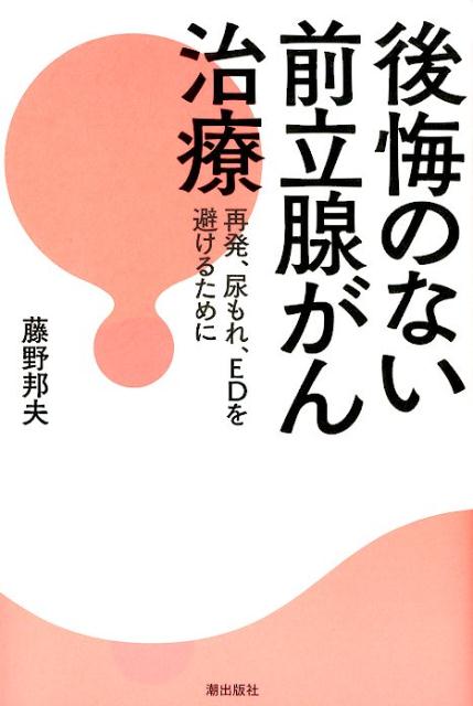 後悔のない前立腺がん治療再発、尿漏れ、EDを避けるために（潮新書）[藤野邦夫]