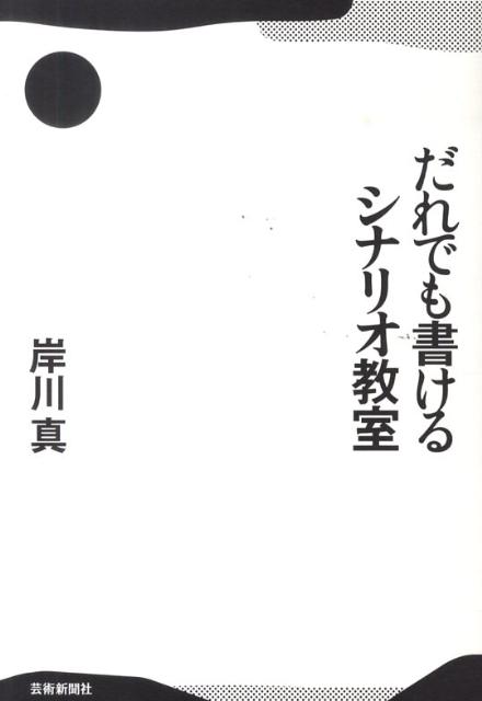 だれでも書けるシナリオ教室[岸川真]
