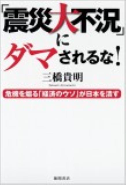 楽天ブックス 震災大不況 にダマされるな 危機を煽る 経済のウソ が日本を潰す 三橋貴明 9784198631970 本