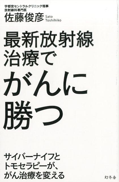 楽天ブックス 最新放射線治療でがんに勝つ サイバーナイフとトモセラピーが がん治療を変える 佐藤俊彦 本