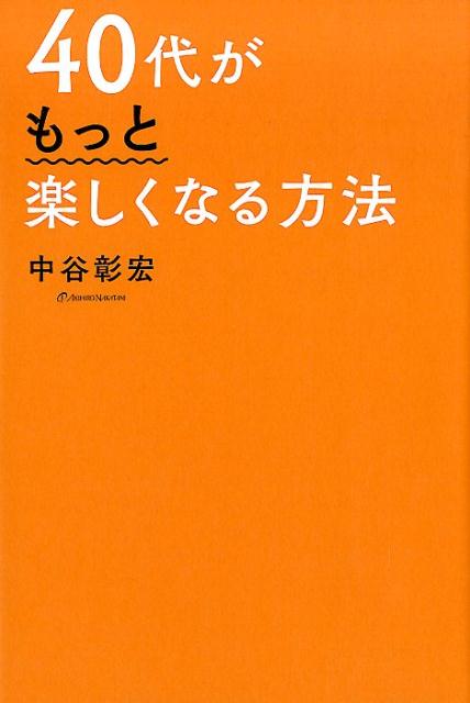 楽天ブックス: 40代がもっと楽しくなる方法 - 中谷彰宏