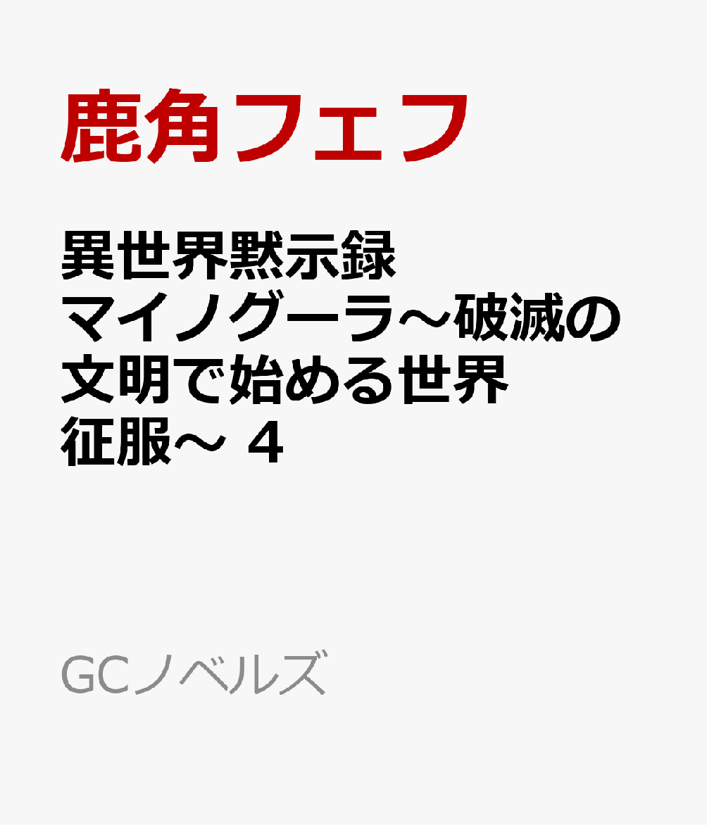 楽天ブックス 異世界黙示録マイノグーラ 破滅の文明で始める世界征服 4 鹿角フェフ 本