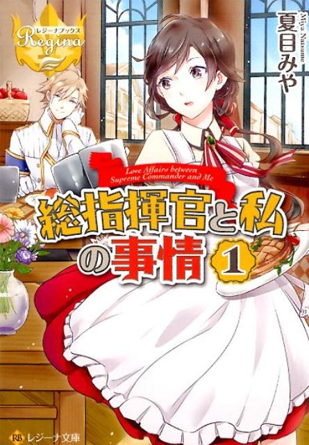 総指揮官と私の事情（1）（レジーナ文庫＊レジーナブックス）[夏目みや]