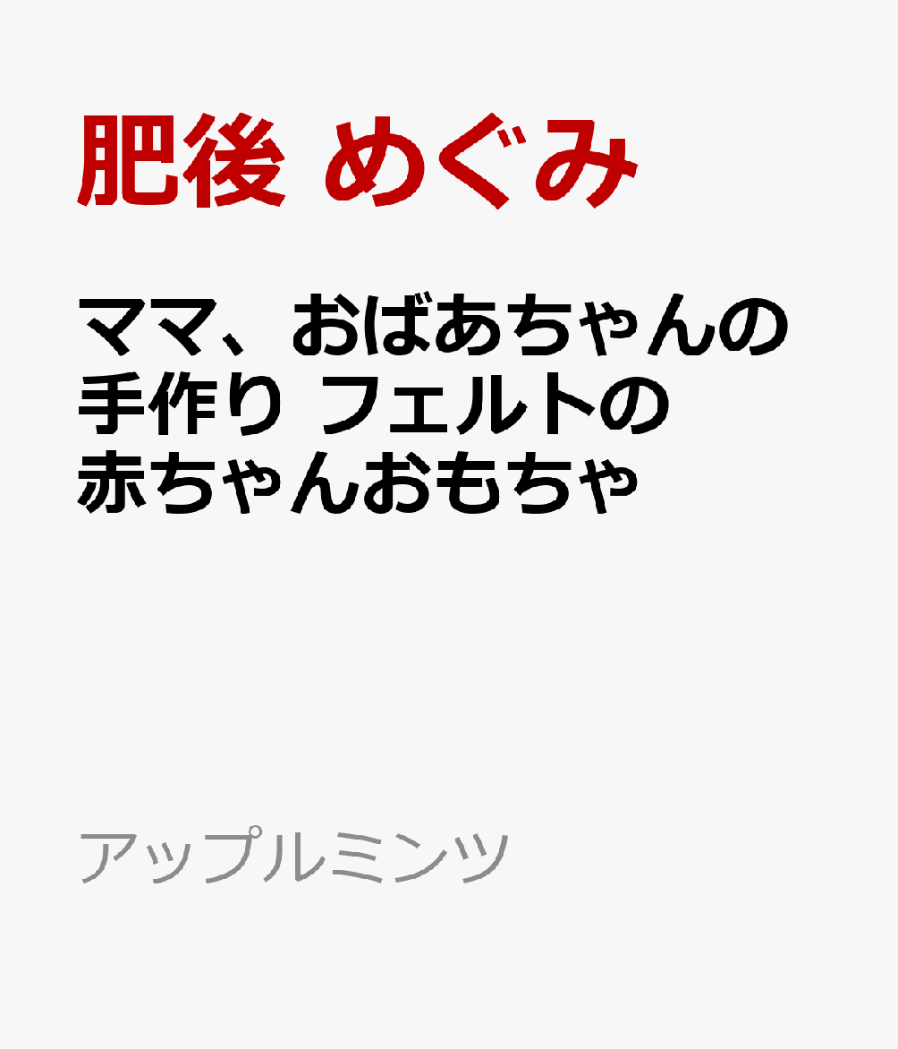 楽天ブックス ママ、おばあちゃんの手作り フェルトの赤ちゃんおもちゃ 肥後 めぐみ 9784529072083 本