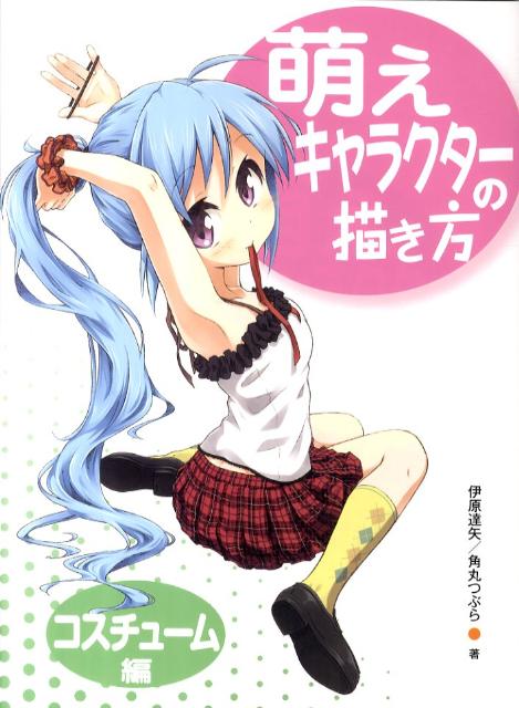 萌えキャラクターの描き方（コスチューム編）[伊原達矢]