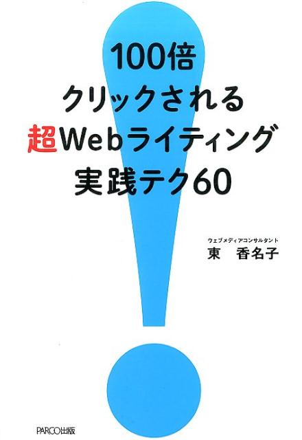 100倍クリックされる超Webライティング実践テク60[東香名子]