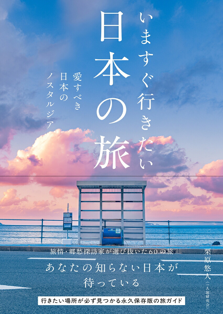 いますぐ行きたい日本の旅愛すべき日本のノスタルジア[栗原悠人（一人旅研究会）]