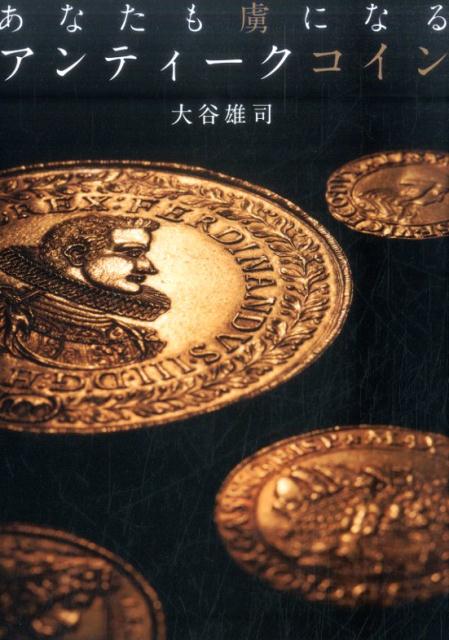 あなたも虜になる アンティークコイン 楽天ブックス: あなたも虜になるアンティークコイン - 大谷雄司