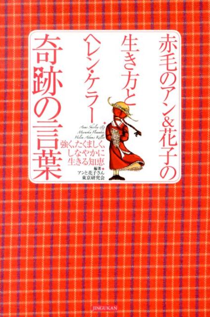 楽天ブックス 赤毛のアン 花子の生き方とヘレン ケラー奇跡の言葉 強く たくましく しなやかに生きる知恵 アンと花子さん東京研究会 本