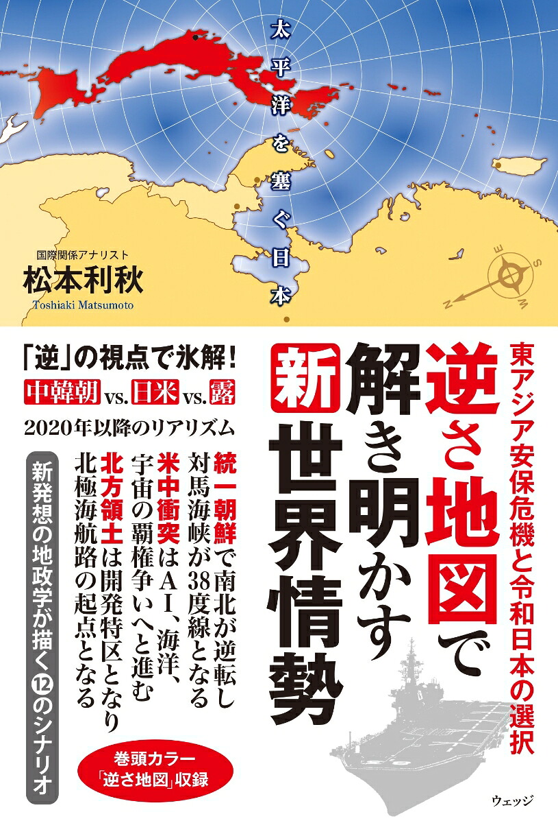 逆さ地図で解き明かす新世界情勢東アジア安保危機と令和日本の選択[松本利秋]