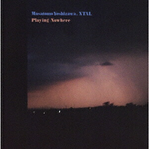 PlayingNowhere[MasatomoYoshizawa,XTAL]