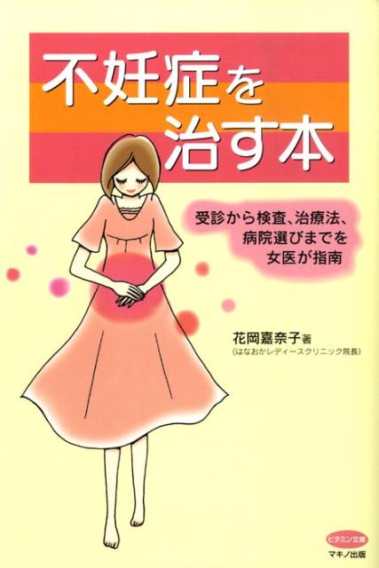 楽天ブックス 不妊症を治す本 受診から検査 治療法 病院選びまでを女医が指南 花岡嘉奈子 本