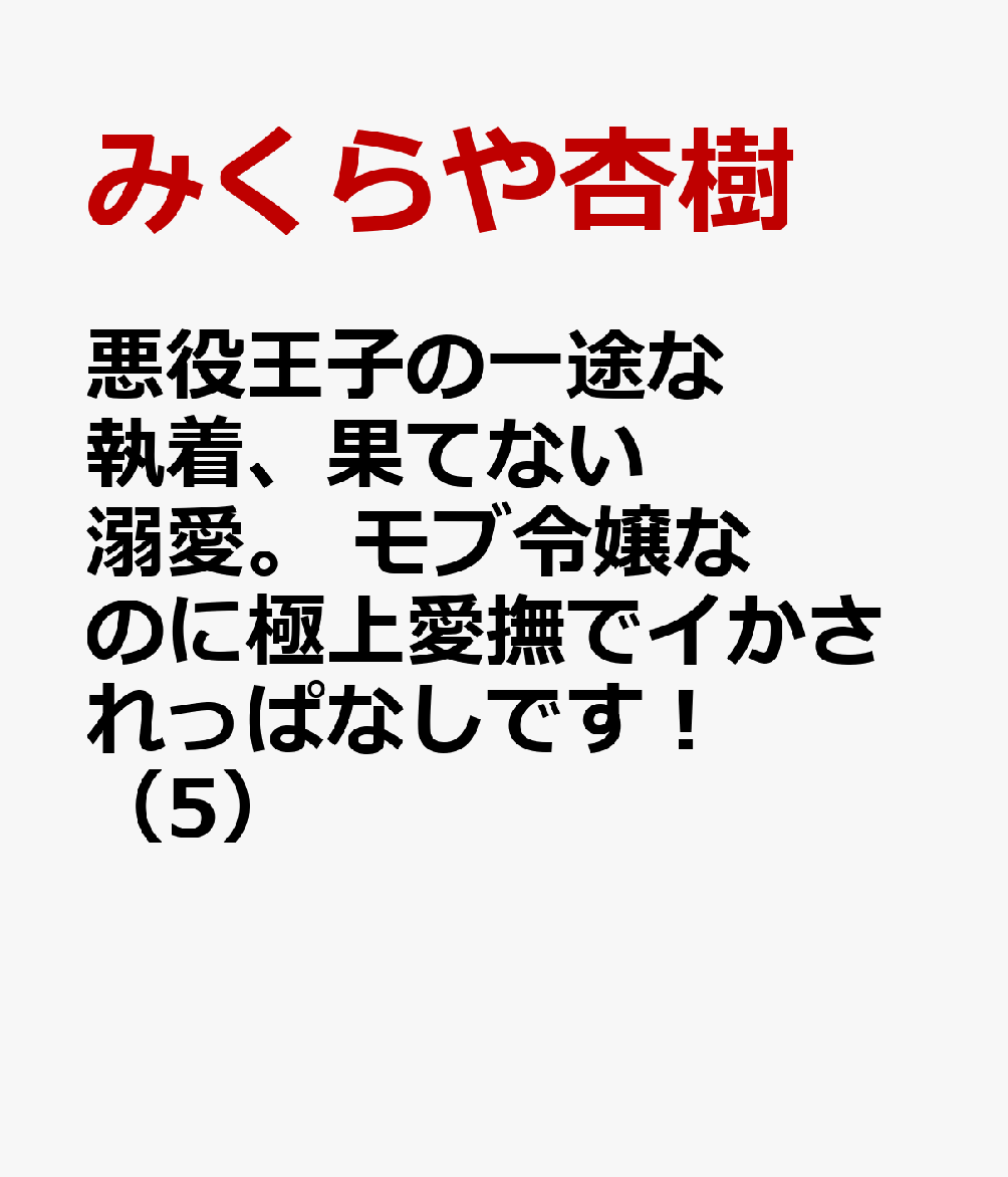 悪役王子の一途な執着、果てない溺愛。モブ令嬢なのに極上愛撫でイかされっぱなしです！（5）（ぶんか社コミックスSgirlSelection）[みくらや杏樹]