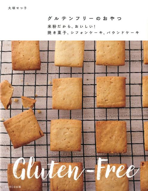 グルテンフリーのおやつ米粉だから、おいしい！焼き菓子、シフォンケーキ、パ[大塚せつ子]