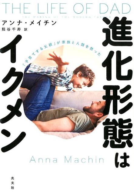 進化形態はイクメン「子育てする父親」が家族と人類を救った[アンナ・メイチン]