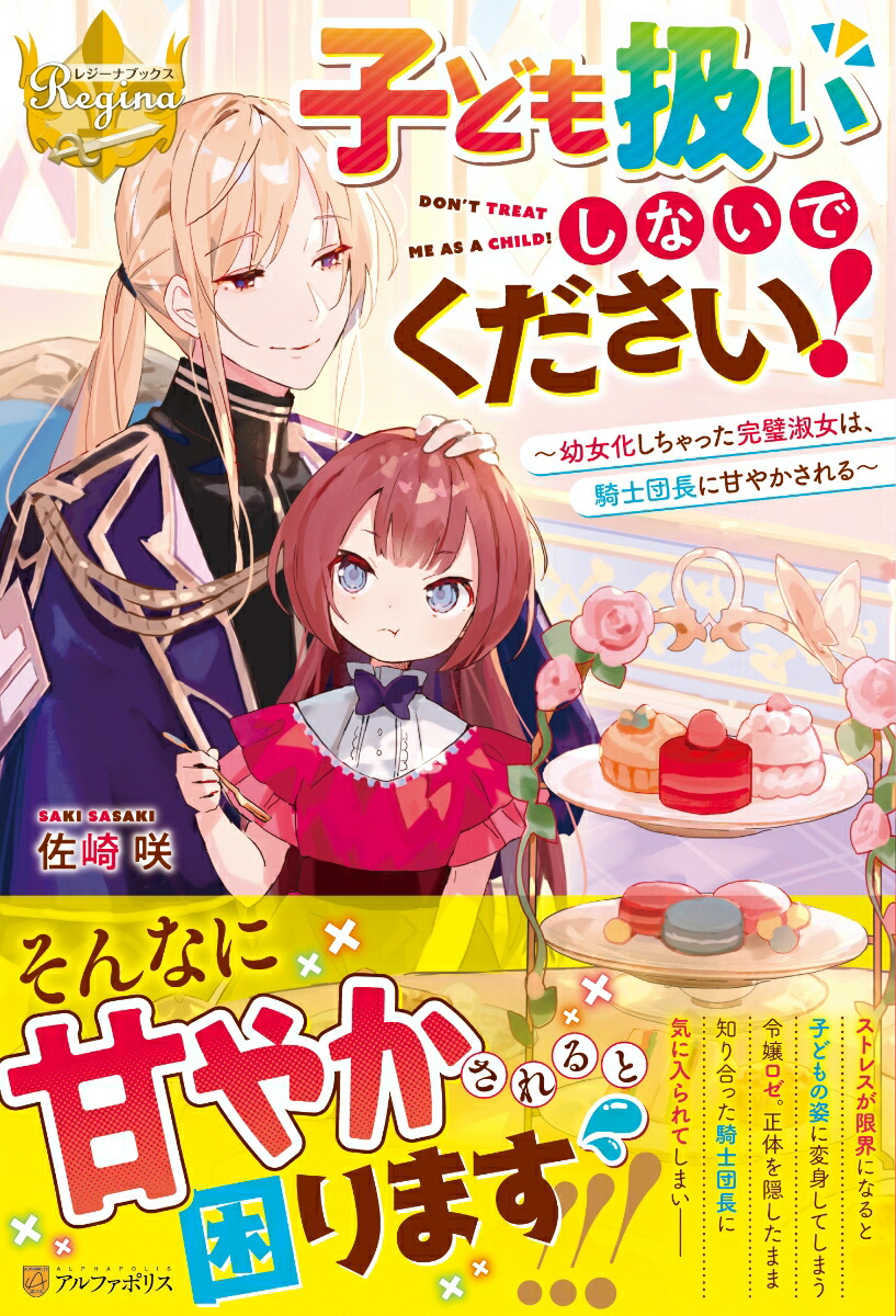 子ども扱いしないでください！幼女化しちゃった完璧淑女は、騎士団長に甘やかされる（レジーナブックス）[佐崎咲]