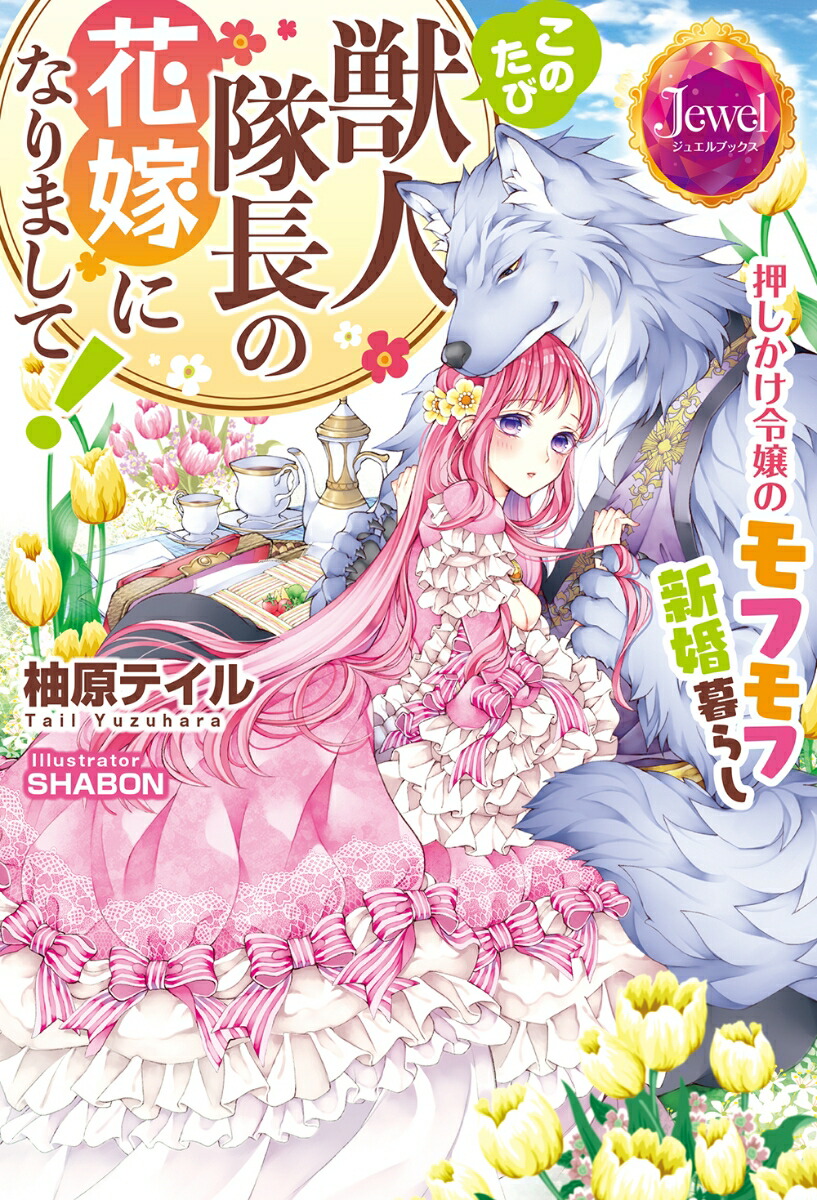 楽天ブックス ジュエルブックス このたび獣人隊長の花嫁になりまして 押しかけ令嬢のモフモフ新婚暮らし 柚原 テイル 本