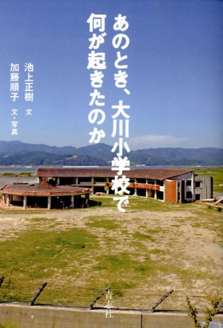 あのとき、大川小学校で何が起きたのか[池上正樹]