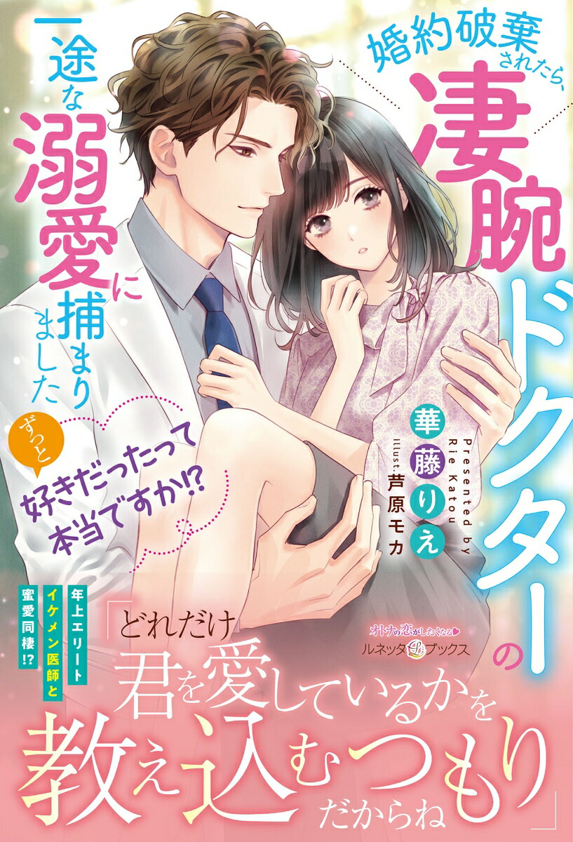ずっと好きだったって本当ですか!?婚約破棄されたら、凄腕ドクターの一途な溺愛に捕まりました（ルネッタブックスルネッタブックスLBL163）[華藤りえ]