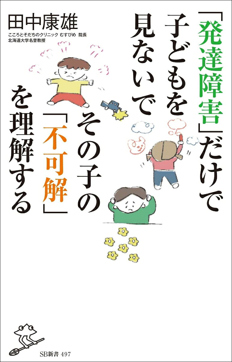 「発達障害」だけで子どもを見ないでその子の「不可解」を理解する（SB新書）[田中康雄]