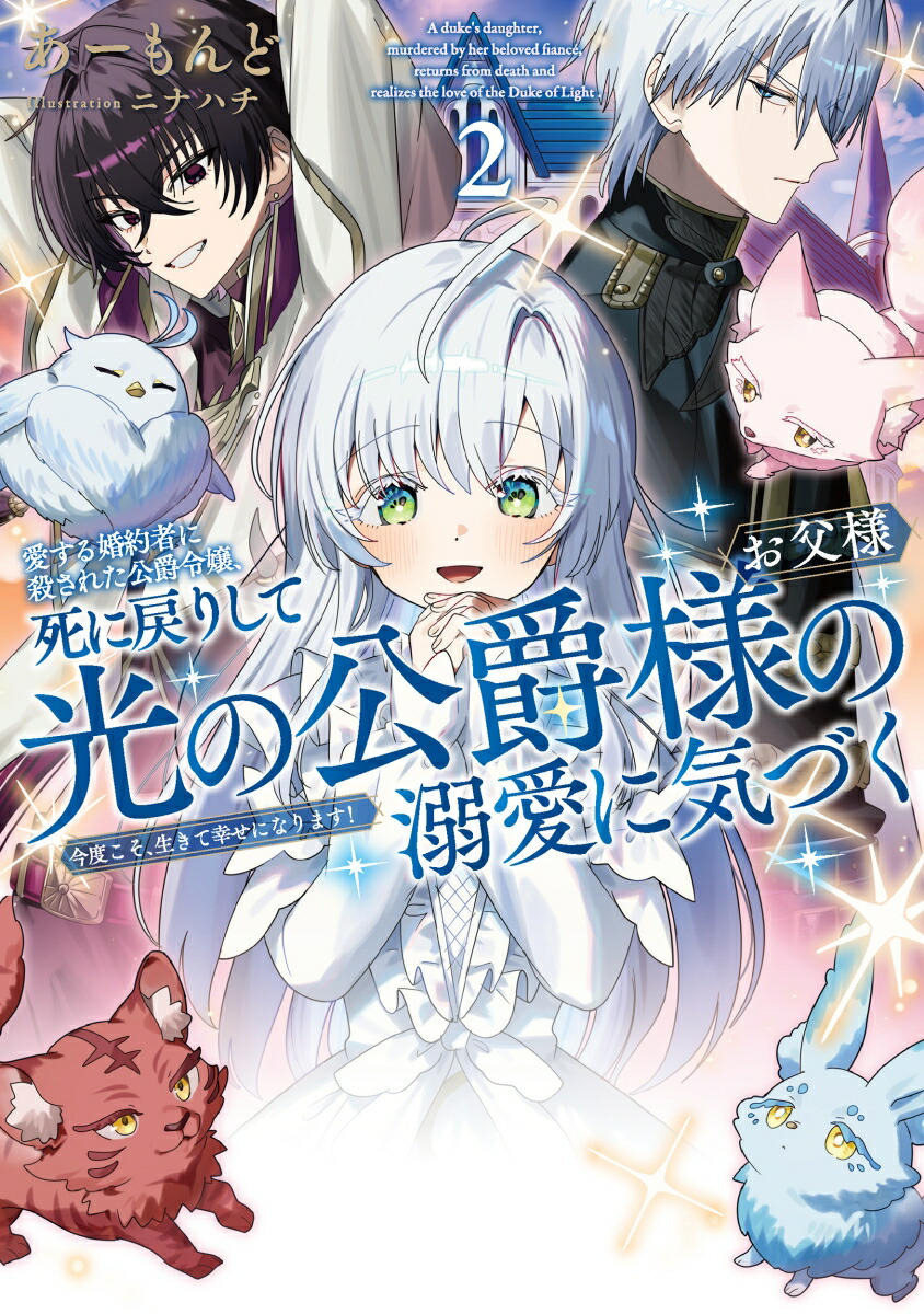 愛する婚約者に殺された公爵令嬢、死に戻りして光の公爵様（お父様）の溺愛に気づく今度こそ、生きて幸せになります！（2）（アース・スタールナ）[あーもんど]