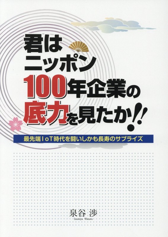 君はニッポン１００年企業の底力を見たか！！ 最先端ＩｏＴ時代を闘い、しかも長寿のサプライズ  /産業タイムズ社/泉谷渉（単行本） 楽天ブックス: 君はニッポン100年企業の底力を見たか！！ - 最先端IoT