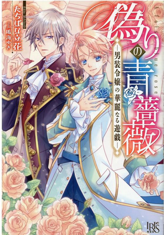 偽りの青薔薇ー男装令嬢の華麗なる遊戯ー（アイリスNEO）[たちばな立花]