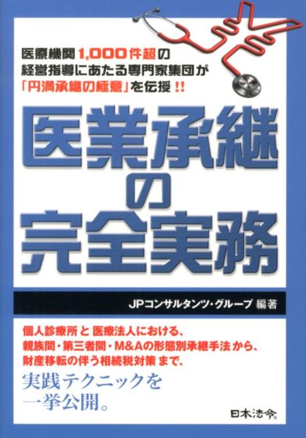 楽天ブックス 医業承継の完全実務 医療機関1 000件超の経営指導にあたる専門家集団 Jpコンサルタンツ グループ 本