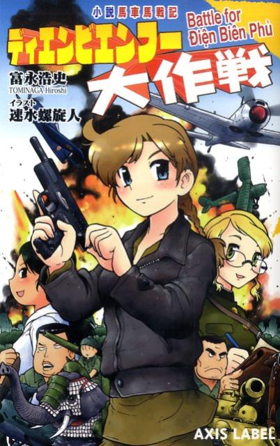 ディエンビエンフー大作戦小説馬車馬戦記（Ａｘｉｓｌａｂｅｌ）[富永浩史]