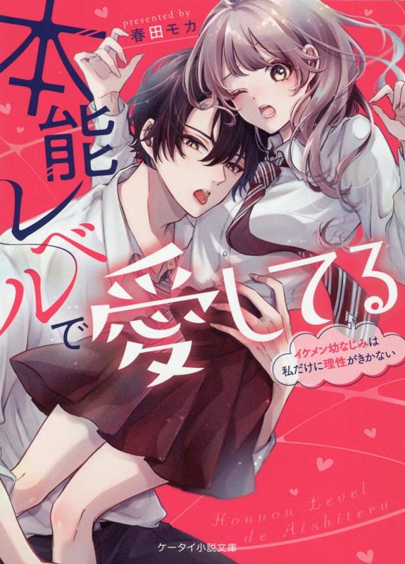 楽天ブックス 本能レベルで愛してる イケメン幼なじみは私だけに理性がきかない ケータイ小説文庫 春田モカ 本