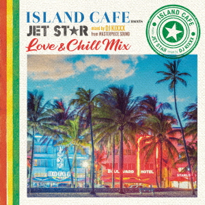 ISLAND CAFE meets JET STAR 〜 Love & Chill Mix 〜 mixed by DJ KIXXX from MASTERPIECE SOUND画像