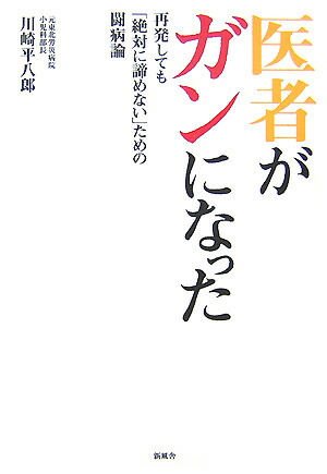 楽天ブックス 医者がガンになった 再発しても 絶対に諦めない ための闘病論 川崎平八郎 9784289025565 本