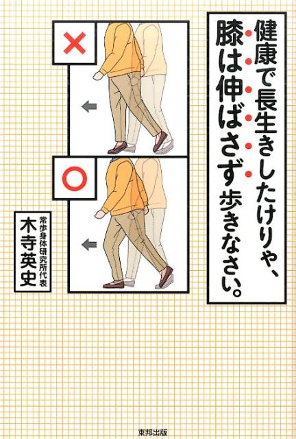 楽天ブックス: 健康で長生きしたけりゃ、膝は伸ばさず歩きなさい。 - 木寺英史 - 9784809412899 : 本