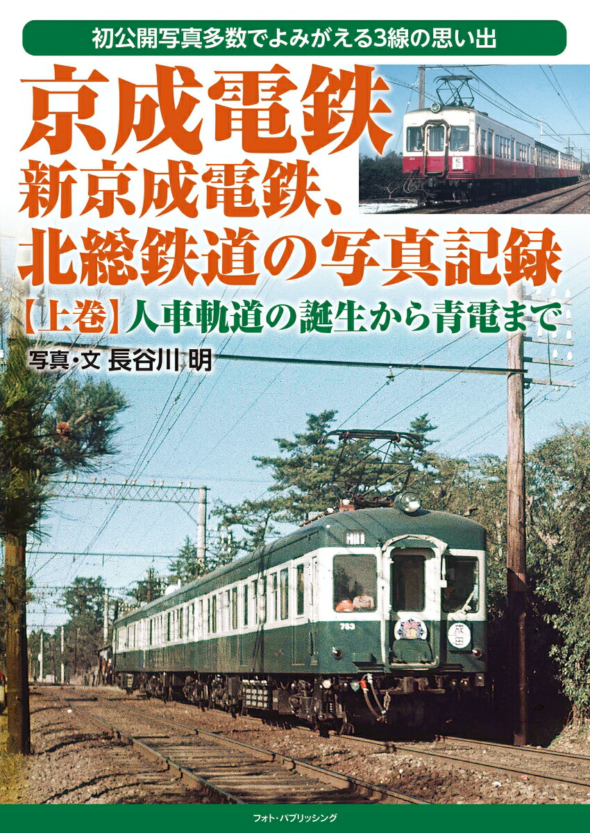 楽天ブックス: 京成電鉄、新京成電鉄、北総鉄道の写真記録 【上巻】 人車軌道の誕生から青電まで 長谷川明 9784802132909 本