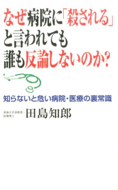 楽天ブックス なぜ病院に 殺される と言われても誰も反論しないのか 知らないと危い病院 医療の裏常識 田島知郎 本