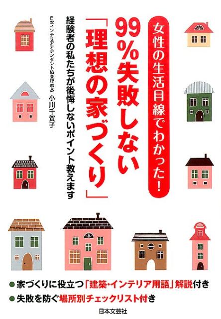 楽天ブックス 女性の生活目線でわかった 99 失敗しない 理想の家づくり 経験者の私たちが後悔しないポイント教えます 小川千賀子 本