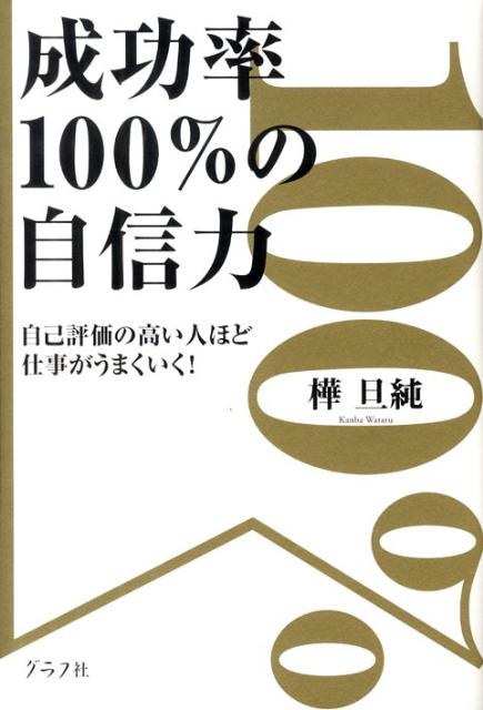 楽天ブックス 成功率100 の自信力 自己評価の高い人ほど仕事がうまくいく 樺旦純 本