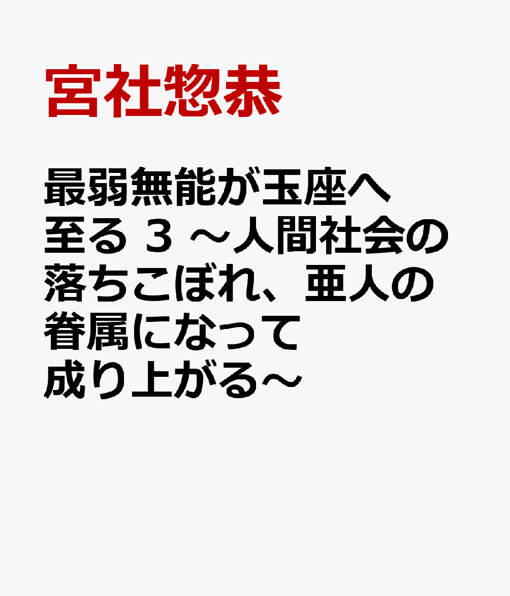 楽天ブックス 最弱無能が玉座へ至る 3 ～人間社会の落ちこぼれ、亜人の眷属になって成り上がる～ 宮社惣恭 9784798633015 本