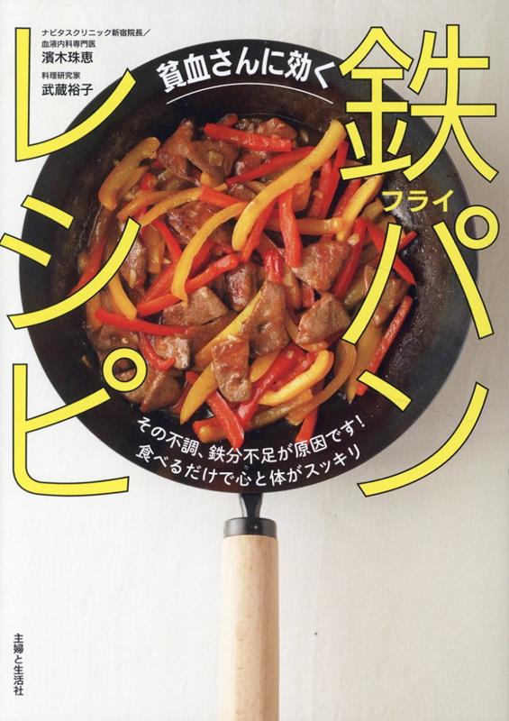 貧血さんに効く鉄フライパンレシピその不調、鉄分不足が原因です！食べるだけで心と体がスッキリ[濱木珠恵]